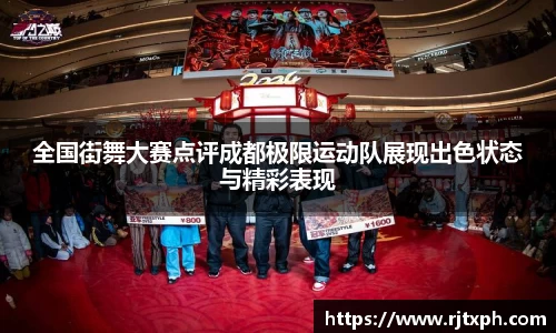 全国街舞大赛点评成都极限运动队展现出色状态与精彩表现