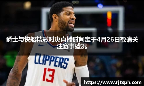 爵士与快船精彩对决直播时间定于4月26日敬请关注赛事盛况